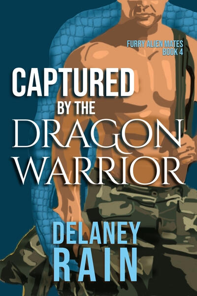 Captured by the Dragon Warrior by Delaney Rain Captured by the Dragon Warrior by Delaney Rain